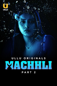 Machhli (2024) S01 Part 1 and 2 Hindi ULLU Originals Complete full movie download
